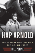 Hap Arnold: The General Who Invented the U.S Air Force