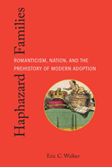 Haphazard Families: Romanticism, Nation, and the Prehistory of Modern Adoption