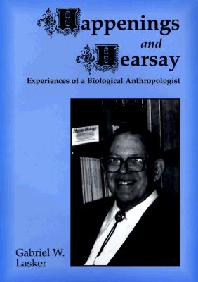 Happenings and Hearsay: Experiences of a Biological Anthropologist - Lasker, Gabriel W