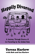 Happily Divorced: A Journey Through Divorce & Co-Parenting by the Golden Rule