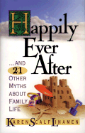 Happily Ever After: And 22 Other Myths about Family Life - Linamen, Karen Scalf