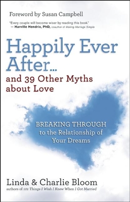 Happily Ever After...and 39 Other Myths about Love: Breaking Through to the Relationship of Your Dreams - Bloom, Linda, and Bloom, Charlie