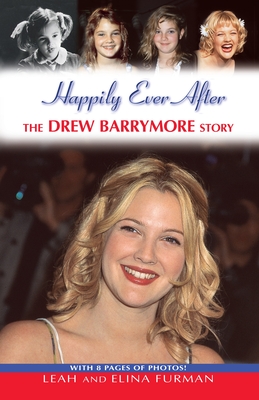 Happily Ever After: The Drew Barrymore Story - Furman, Leah, and Furman, Elina