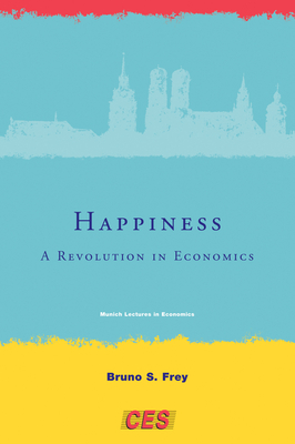 Happiness: A Revolution in Economics - Frey, Bruno S