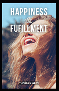 Happiness and Fulfillment: Discovering Joy and Purpose in Every Moment