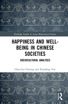 Happiness and Well-Being in Chinese Societies: Sociocultural Analyses - Cheung, Chau-Kiu, and Yue, Xiaodong