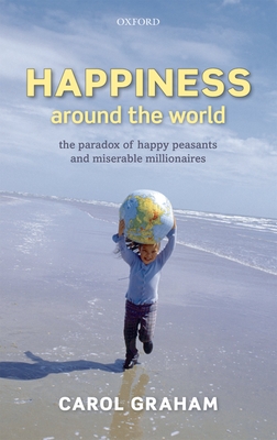Happiness Around the World: The paradox of happy peasants and miserable millionaires - Graham, Carol