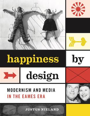 Happiness by Design: Modernism and Media in the Eames Era - Nieland, Justus