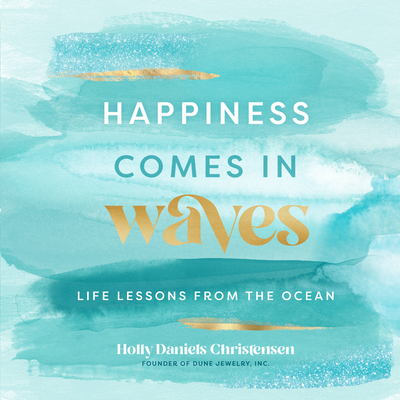 Happiness Comes in Waves: Life Lessons from the Ocean - Christensen, Holly Daniels