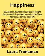 Happiness: Depression medication can cause weight loss, and it is important to understand how depression affects daily life