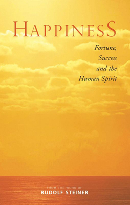 Happiness: Fortune, Success and the Human Spirit - Steiner, Rudolf, and Baumgartner, Daniel (Introduction by), and Barton, Matthew (Translated by)