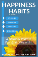 Happiness: Habits to Increase Serotonin, Dopamine, Oxytocin and Endorphins & Naturally Improve Brain Chemistry