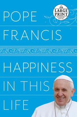 Happiness in This Life: A Passionate Meditation on Earthly Existence - Pope Francis, and Stransky, Oonagh (Translated by)