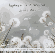 Happiness Is a Chemical in the Brain: Stories - Perillo, Lucia, and MacDuffie, Carrington (Read by)