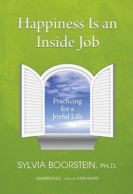 Happiness Is an Inside Job: Practicing for a Joyful Life - Boorstein Phd, Sylvia, and Ward, Pam (Read by)