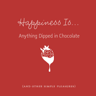 Happiness Is... Anything Dipped in Chocolate: (And Other Simple Pleasures)