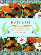 Happiness is Living in the Moment: Wisdom and Insight to Help You Find Awareness, Appreciation and Joy
