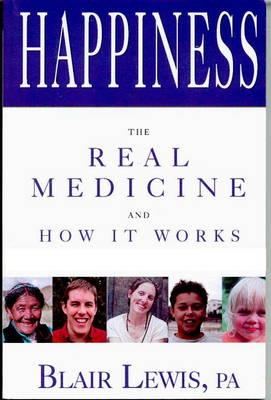 Happiness the Real Medicine and How It Works - Lewis, Blair