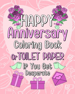 Happy Anniversary Coloring Book: Toilet Paper If You Get Desperate Coloring Book for Adult, Quotes Coloring Book