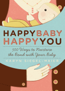 Happy Baby, Happy You: 500 Ways to Nurture the Bond with Your Baby