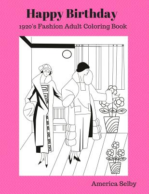 Happy Birthday (1920's Fashion Coloring Book): 1920's Fashion Adult Coloring Book - Selby, America