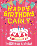 Happy Birthday Carly - The Big Birthday Activity Book: (personalized Children's Activity Book)