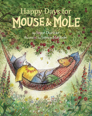 Happy Days for Mouse and Mole - Dunbar, Joyce, and Mayhew, James