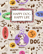 Happy Dog Happy Life: Healthy Life Yoga Dog Themed Pet Health, Wellness, and Medication Tracker