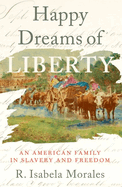 Happy Dreams of Liberty: An American Family in Slavery and Freedom
