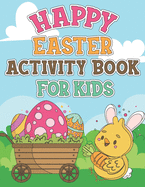 Happy Easter Activity Book For Kids: Coloring Pages, Dot to Dot, Mazes, Copy Picture, Word Search and Many More Puzzles, Happy Easter Funny Activities For Toddlers, Cute Holiday Gift Item For Kids Ages 4-8