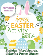 Happy Easter Activity Book: Great, Relaxing Fun For Adults and Kids 96 Unique Activities for Easter Sudoku, Wordsearch, Coloring Pages, Mazes. Easter Basket Stuffer. A great idea for gift