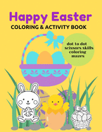 Happy Easter Coloring & Activity Book: Dot To Dot Scissors Skills Mazes Education and Fun For Kids
