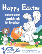 Happy Easter Cut and Paste Workbook for Preschool: A Fun Preschool Cutting Practice for Toddlers and Kids (Scissor Practice for Preschool), Fun Scissor Skills Preschool Workbooks With Easter bunny, Easter Eggs