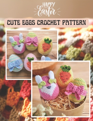 Happy Easter Cute Eggs Crochet Pattern: Activity Book Crochet Amigurumi Project for Easter's day, Eggs, Carrot, Bunny for All level with Details Image - Nunez, Myra