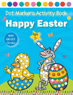 Happy Easter Dot Markers Activity Book Ages 2+: Easy Guided BIG DOTS For Toddler and Preschool Kids - Preschool Kindergarten Activities - Easter Egg Gift for Toddlers and Preschoolers
