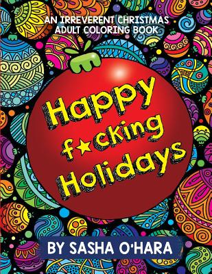 Happy F*cking Holidays: An Irreverent Christmas Adult Coloring Book - O'Hara, Sasha