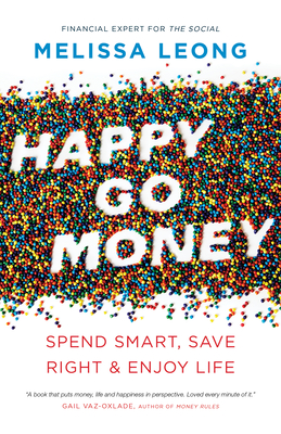 Happy Go Money: Spend Smart, Save Right and Enjoy Life - Leong, Melissa