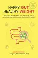 Happy Gut, Healthy Weight: Discover How a Happy Gut Holds the Key to Achieving and Maintaining Your Healthy Weight