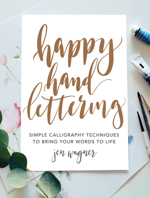 Happy Hand Lettering: Simple Calligraphy Techniques to Bring Your Words to Life - Wagner, Jen
