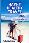 Happy Healthy Travel: Avoid Illness the Alternative Way