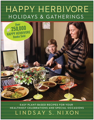 Happy Herbivore Holidays & Gatherings: Easy Plant-Based Recipes for Your Healthiest Celebrations and Special Occasions - Nixon, Lindsay S