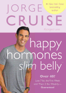 Happy Hormones, Slim Belly: Over 40? Lose 7 Lbs. The First Week, and Then 2 Lbs. Weekly - Guaranteed