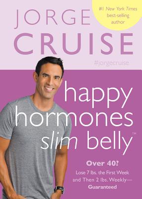 Happy Hormones, Slim Belly: Over 40? Lose 7 lbs. the First Week, and Then 2 lbs. Weekly - Guaranteed - Cruise, Jorge