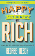 Happy is the New Rich: (And 207 Other Lightbulb Moments)