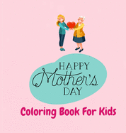 Happy Mother's Day Activity Book For Kids: Wonderful Mother's Day Activity Book For Kids / Perfect MOTHER'S DAY Activity Book For Girls & Boys, Kids, Teens And Adults/ Positive Quotes Activity Book Patterns With Mother's Day Theme ( 8.5 x 8.5 in)