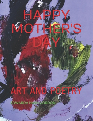 Happy Mother's Day: Art and Poetry - Gordon, Hana (Photographer), and Nash-Gordon, Edwarda Rhonda