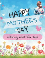 Happy Mother's Day Coloring Book for Kids: Mother's Day Dot Markers Celebrate Mom with a Fun Collection of Adorable Animals Special Gift From Your Kids To Your Mom Fun & Easy Fill-In Book for Kids Cut Out For Mother