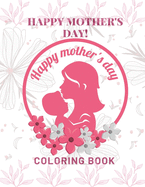 Happy Mother's Day Coloring Book: happy mothers day coloring book: Beautiful Mothers day coloring Book For Kids Or All Ages