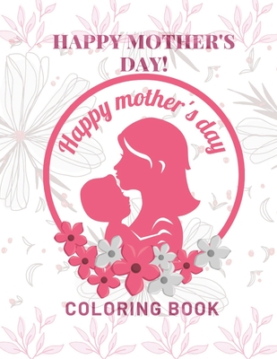 Happy Mother's Day Coloring Book: happy mothers day coloring book: Beautiful Mothers day coloring Book For Kids Or All Ages - Publisher, Af Book