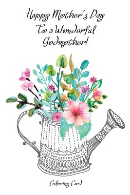 Happy Mother's Day to a Wonderful GODMOTHER! (Coloring Card): Inspirational Messages & Anti-Stress Adult Coloring! - Publishing, Florabella